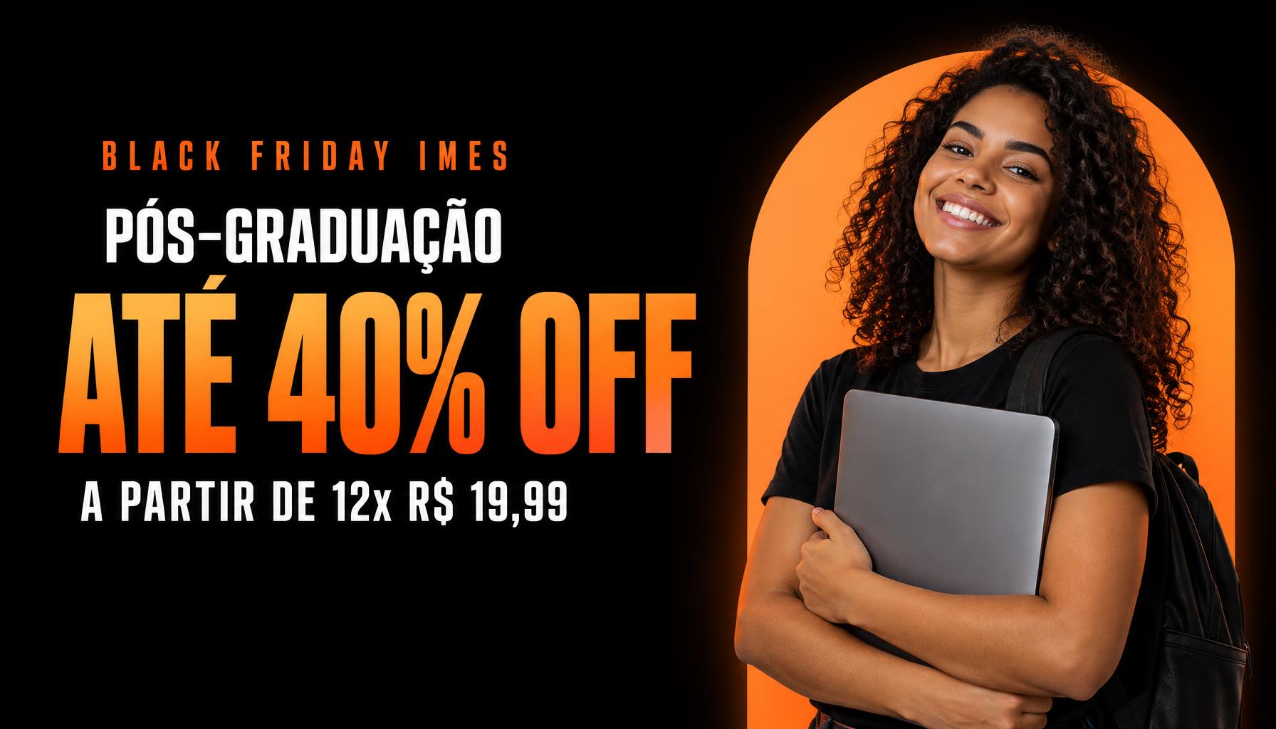 Black Friday IMES — Pós-graduação: até 40% OFF, a partir de 12x R$ 19,99